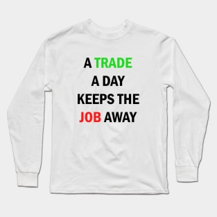 A Trade A Day Keeps The Job Away Stock Market Trader Long Sleeve T-Shirt